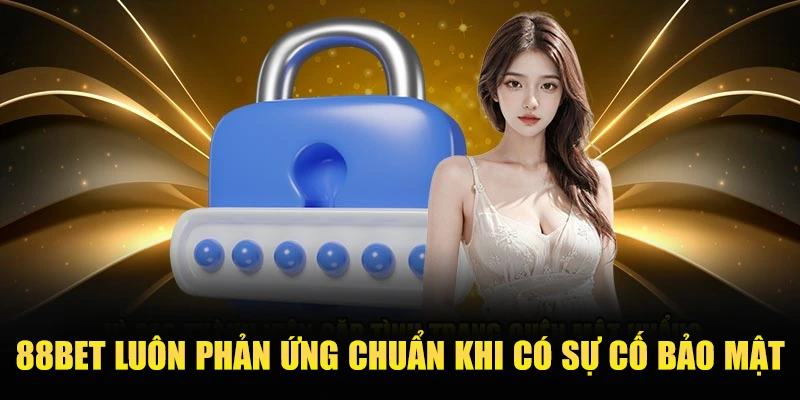 Chinh sach bao mat 88bet luon phan ung chuan khi co su co bao mat